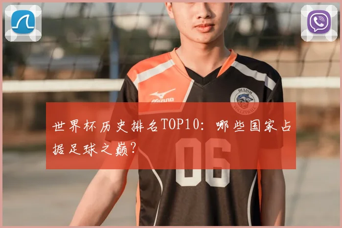 世界杯历史排名TOP10：哪些国家占据足球之巅？