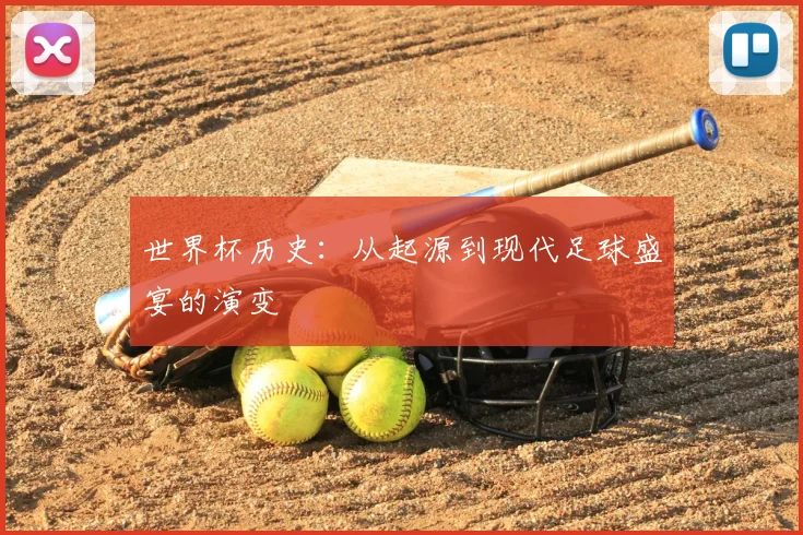 世界杯历史：从起源到现代足球盛宴的演变