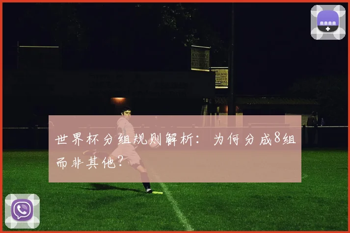 世界杯分组规则解析：为何分成8组而非其他？