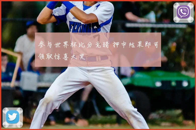参与世界杯比分竞猜 押中结果即可领取惊喜大奖