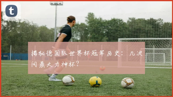 揭秘德国队世界杯冠军历史：几次问鼎大力神杯？